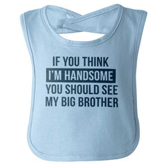 Think I'm Handsome Should See Big Brother Infant Baby Bib-Direct To Garment Print-Brisco Baby
