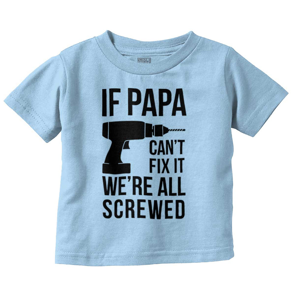 Papa Can't Fix We're Screwed Infant Toddler T Shirt-Direct To Garment Print-Brisco Baby