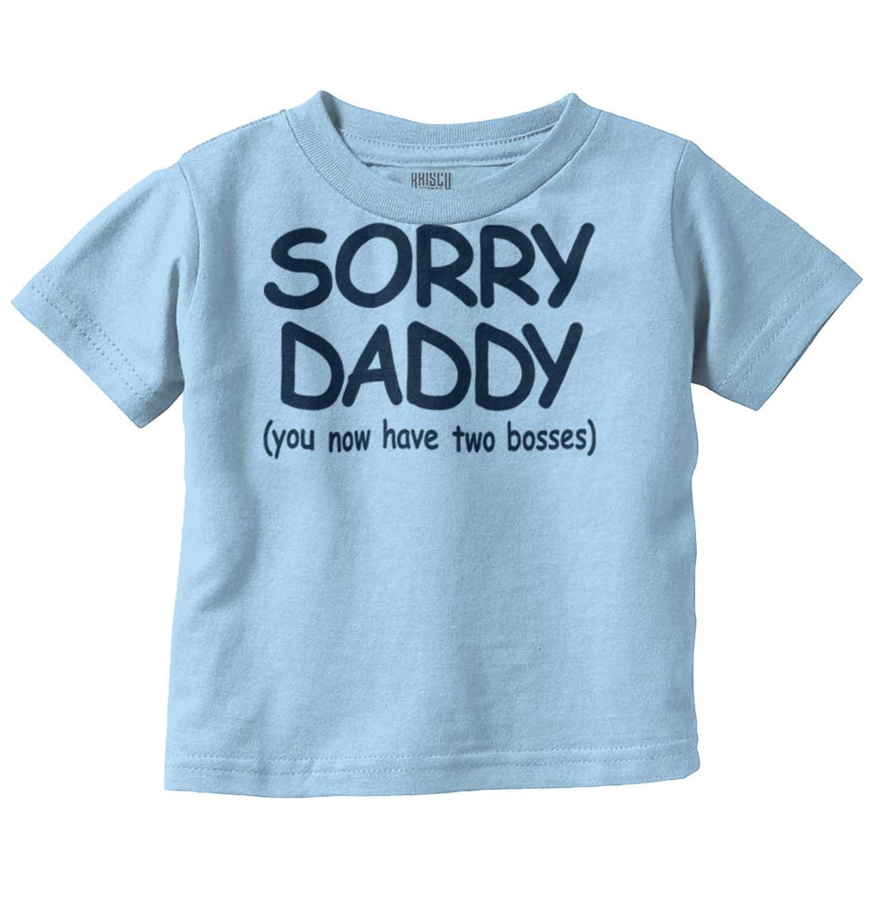 Sorry Daddy Infant Toddler T Shirt-Direct To Garment Print-Brisco Baby