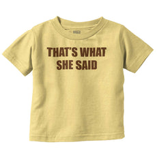 That’s What She Said Infant Toddler T Shirt-Direct To Garment Print-Brisco Baby