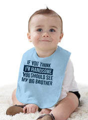 Think I'm Handsome Should See Big Brother Infant Baby Bib-Direct To Garment Print-Brisco Baby