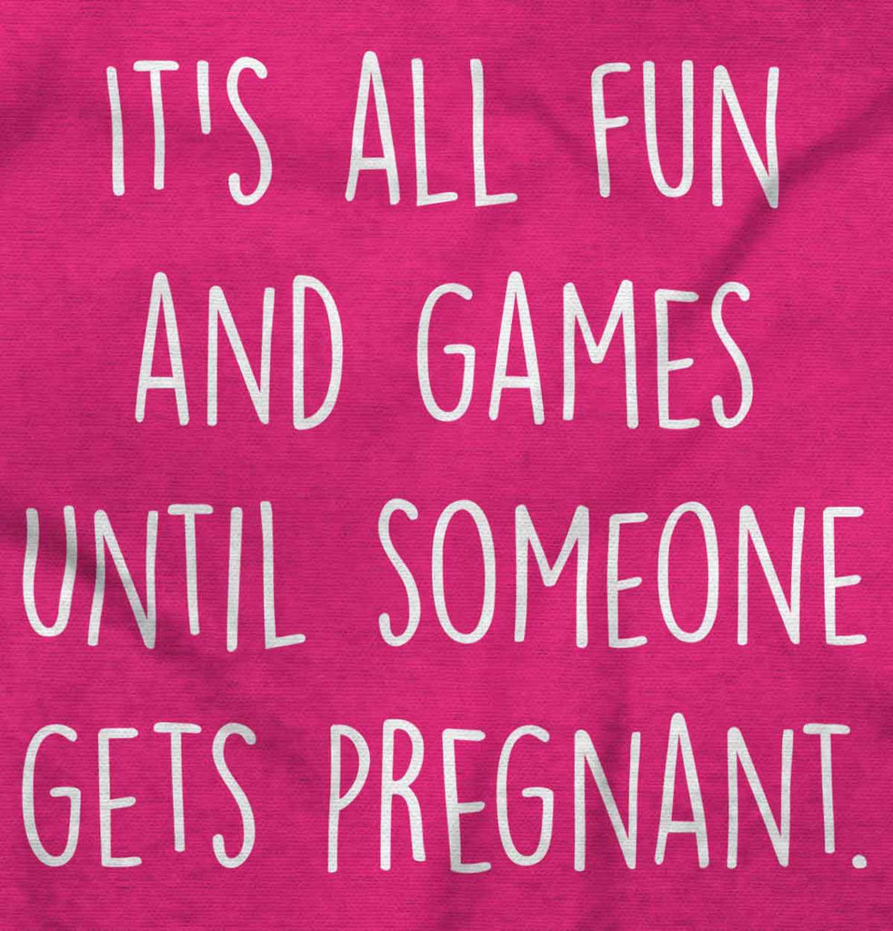 It's All Fun And Games Until Someone Gets Pregnant Maternity T-Shirt-Direct To Garment Print-Brisco Baby