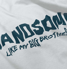 Handsome Like My Big Brother Infant Toddler T Shirt-Direct To Garment Print-Brisco Baby