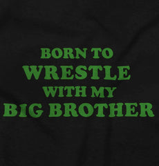 Born To Wrestle With My Big Brother Infant Toddler T Shirt-Direct To Garment Print-Brisco Baby