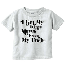 Dance Moves From Uncle Infant Toddler T Shirt-Direct To Garment Print-Brisco Baby