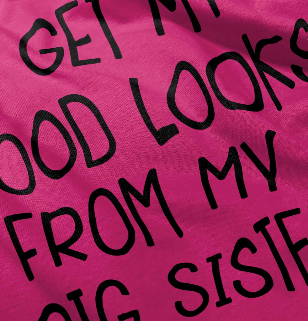 I Get My Good Looks From My Big Sister Infant Toddler T Shirt-Direct To Garment Print-Brisco Baby