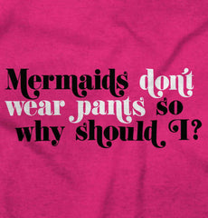 Mermaids Don't Wear Pants Infant Toddler T Shirt-Direct To Garment Print-Brisco Baby