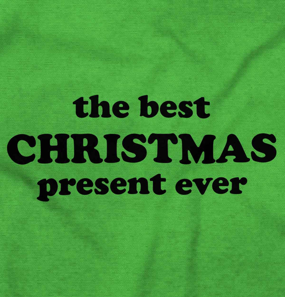 Best Christmas Present Infant Toddler T Shirt-Direct To Garment Print-Brisco Baby