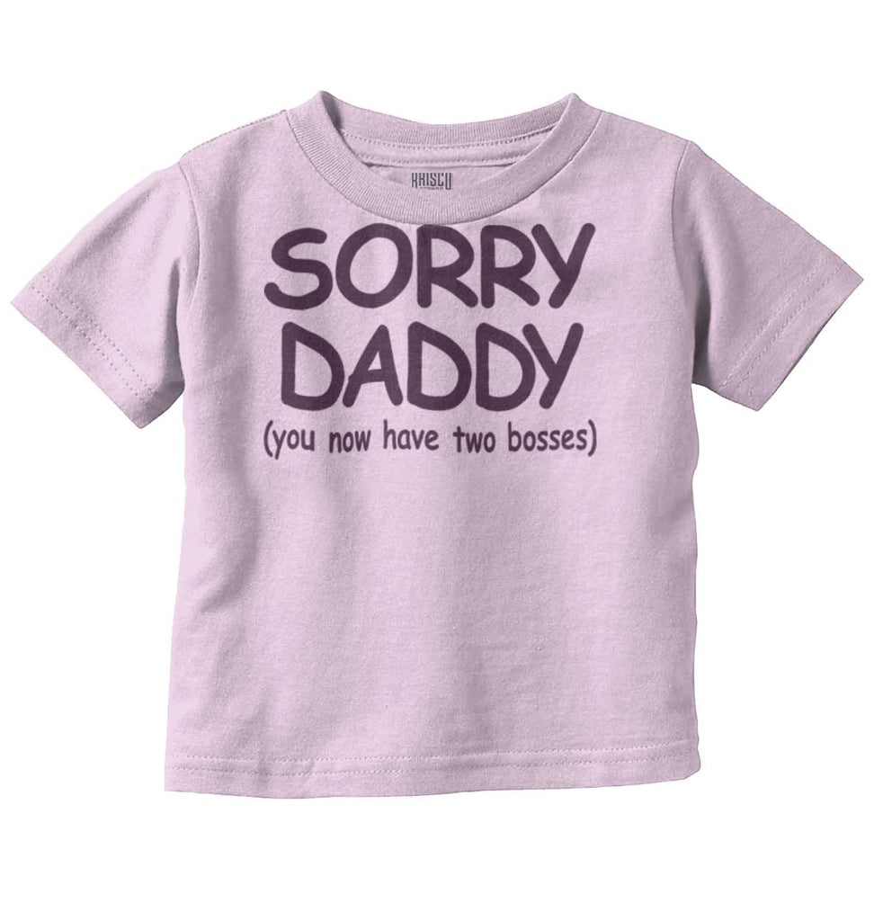 Sorry Daddy Infant Toddler T Shirt-Direct To Garment Print-Brisco Baby
