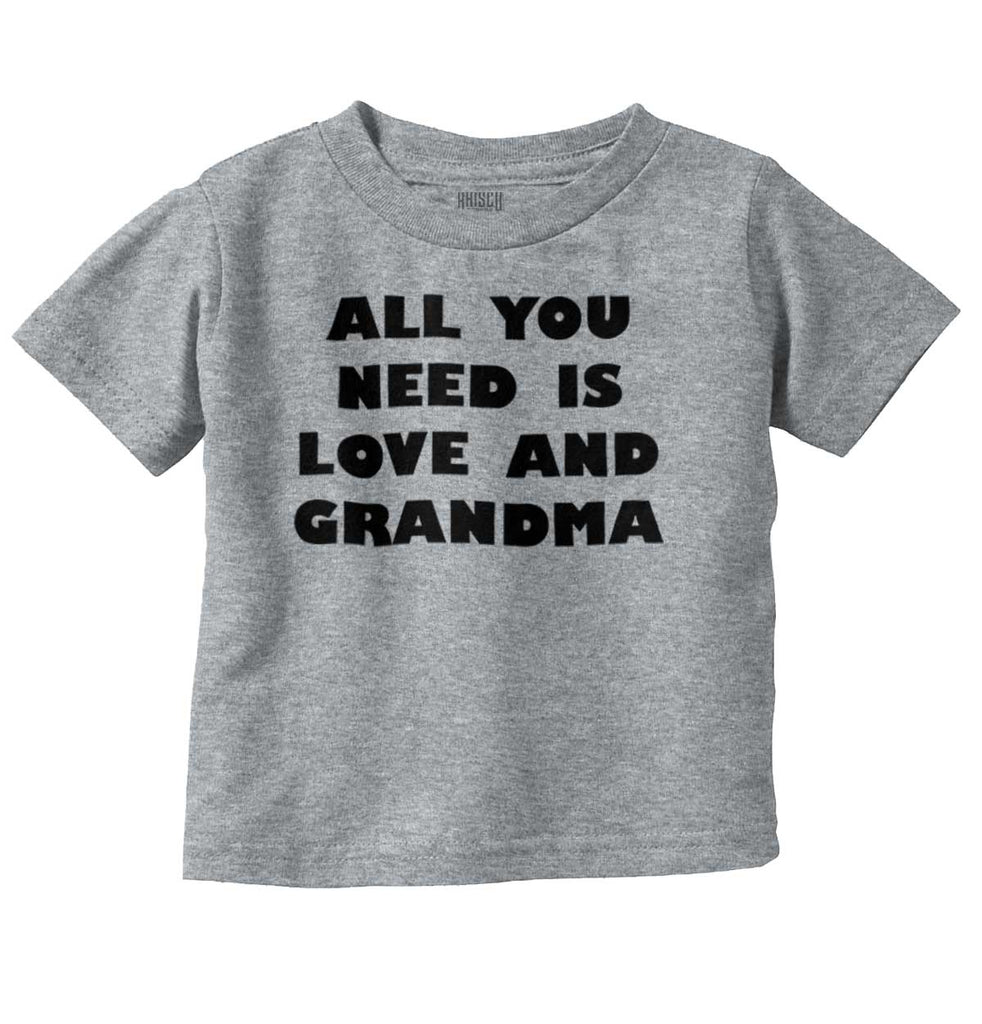 All You Need Is Love And Grandma Infant Toddler T Shirt-Direct To Garment Print-Brisco Baby