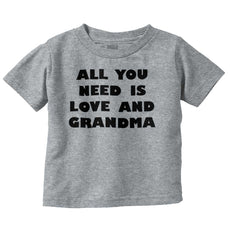 All You Need Is Love And Grandma Infant Toddler T Shirt-Direct To Garment Print-Brisco Baby