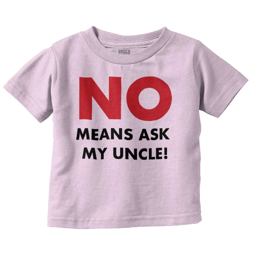 No Means Ask Uncle Infant Toddler T Shirt-Direct To Garment Print-Brisco Baby