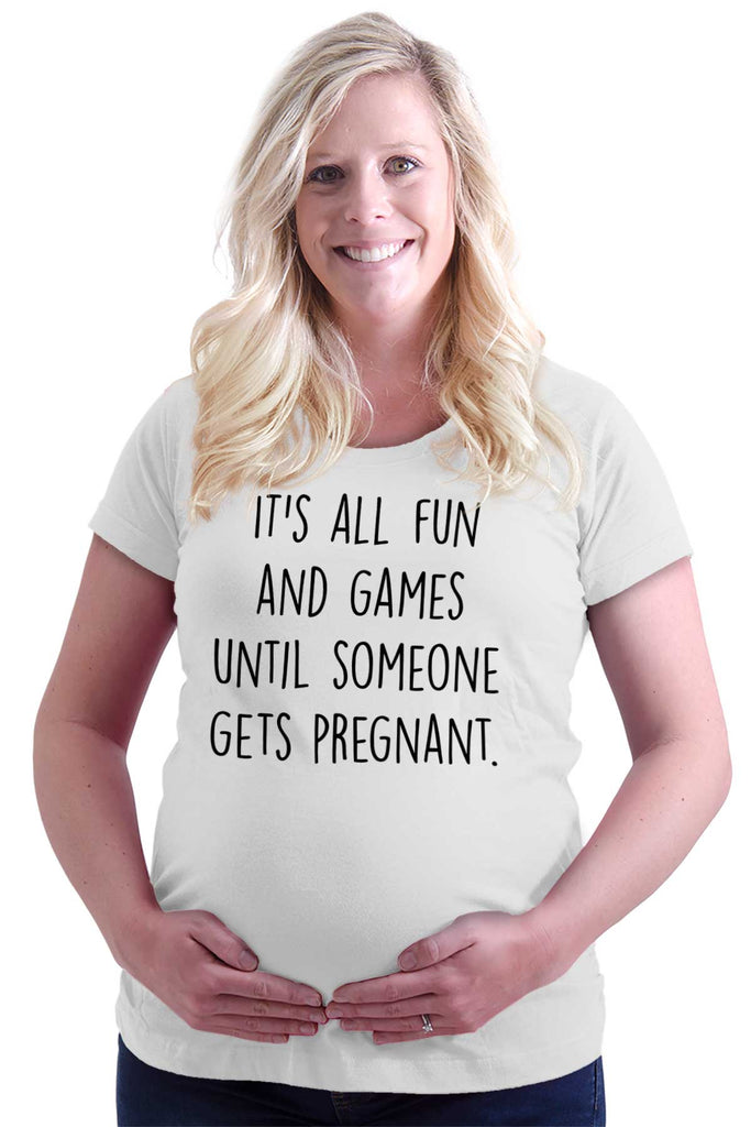It's All Fun And Games Until Someone Gets Pregnant Maternity T-Shirt-Direct To Garment Print-Brisco Baby