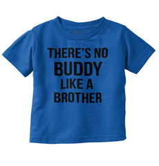 No Buddy Like A Brother Infant Toddler T Shirt-Direct To Garment Print-Brisco Baby