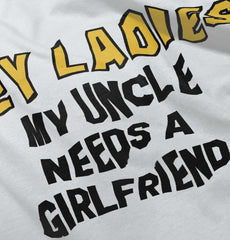Uncle Needs Girlfriend Infant Toddler T Shirt-Direct To Garment Print-Brisco Baby