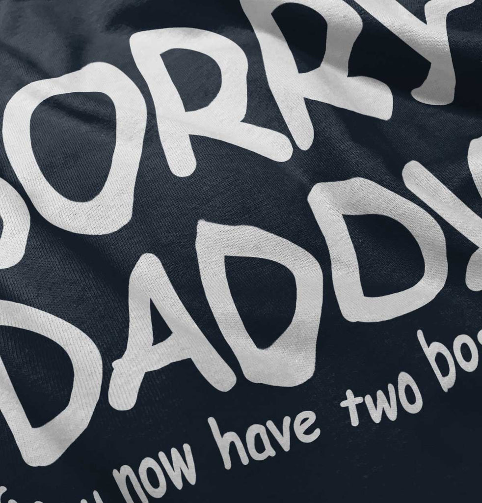 Sorry Daddy Infant Toddler T Shirt-Direct To Garment Print-Brisco Baby