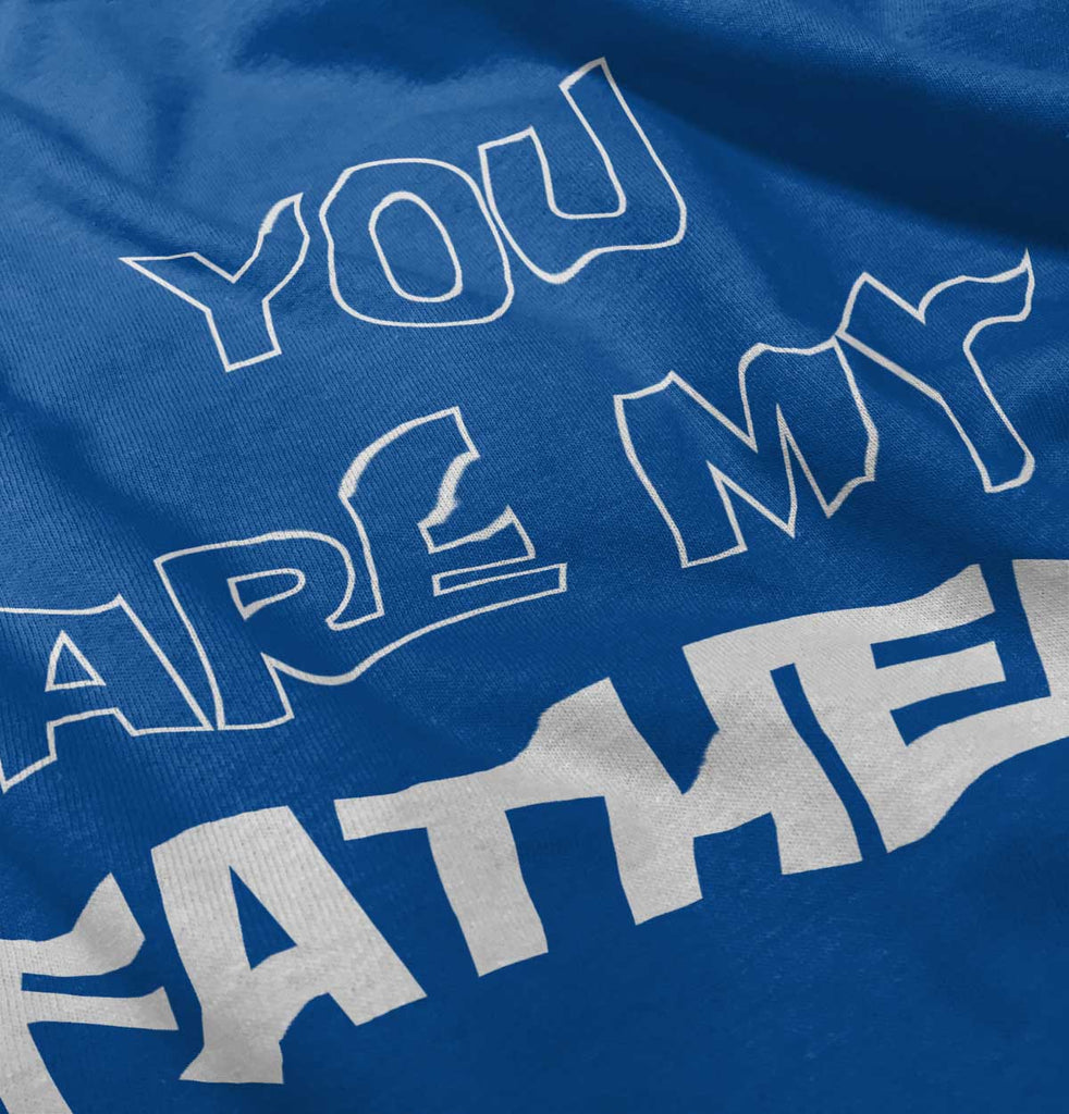 You Are My Father Infant Toddler T Shirt-Direct To Garment Print-Brisco Baby