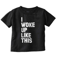 I Woke Up Like This Infant Toddler T Shirt-Direct To Garment Print-Brisco Baby