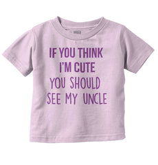 Think I'm Cute See My Uncle Infant Toddler T Shirt-Direct To Garment Print-Brisco Baby