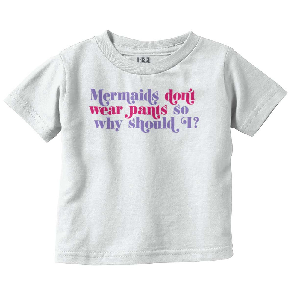 Mermaids Don't Wear Pants Infant Toddler T Shirt-Direct To Garment Print-Brisco Baby