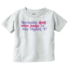 Mermaids Don't Wear Pants Infant Toddler T Shirt-Direct To Garment Print-Brisco Baby