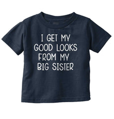 I Get My Good Looks From My Big Sister Infant Toddler T Shirt-Direct To Garment Print-Brisco Baby
