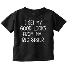I Get My Good Looks From My Big Sister Infant Toddler T Shirt-Direct To Garment Print-Brisco Baby