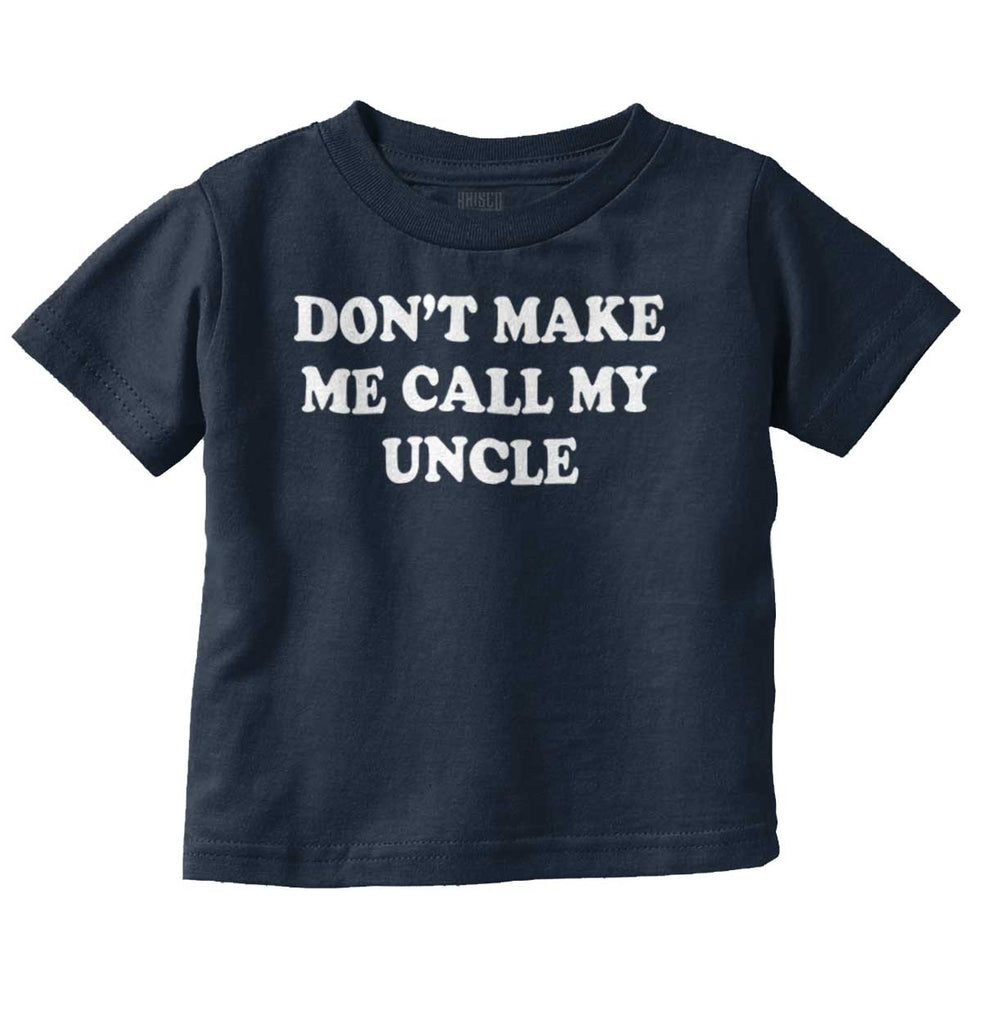 Don't Make Me Call My Uncle Infant Toddler T Shirt-Direct To Garment Print-Brisco Baby