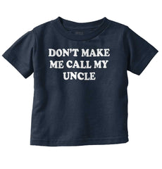 Don't Make Me Call My Uncle Infant Toddler T Shirt-Direct To Garment Print-Brisco Baby