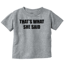 That’s What She Said Infant Toddler T Shirt-Direct To Garment Print-Brisco Baby