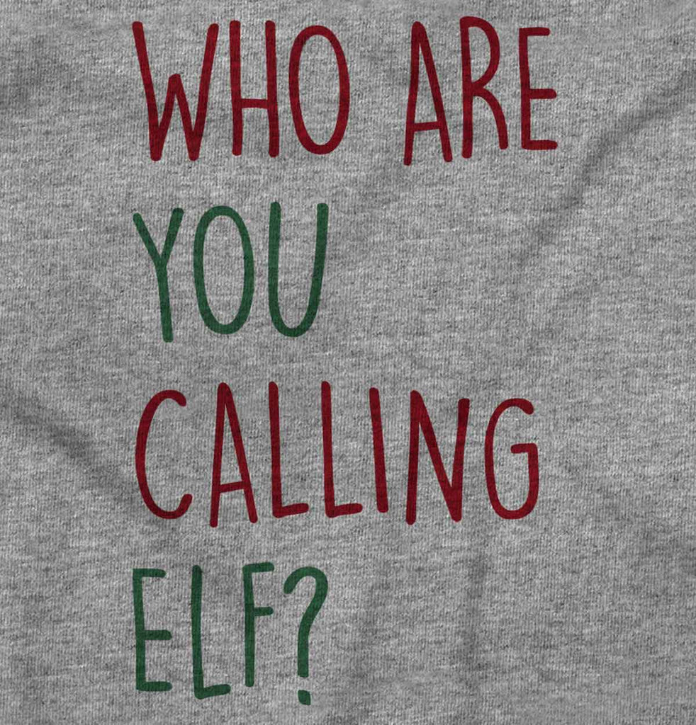 Who Are You Calling Elf? Infant Toddler T Shirt-Direct To Garment Print-Brisco Baby