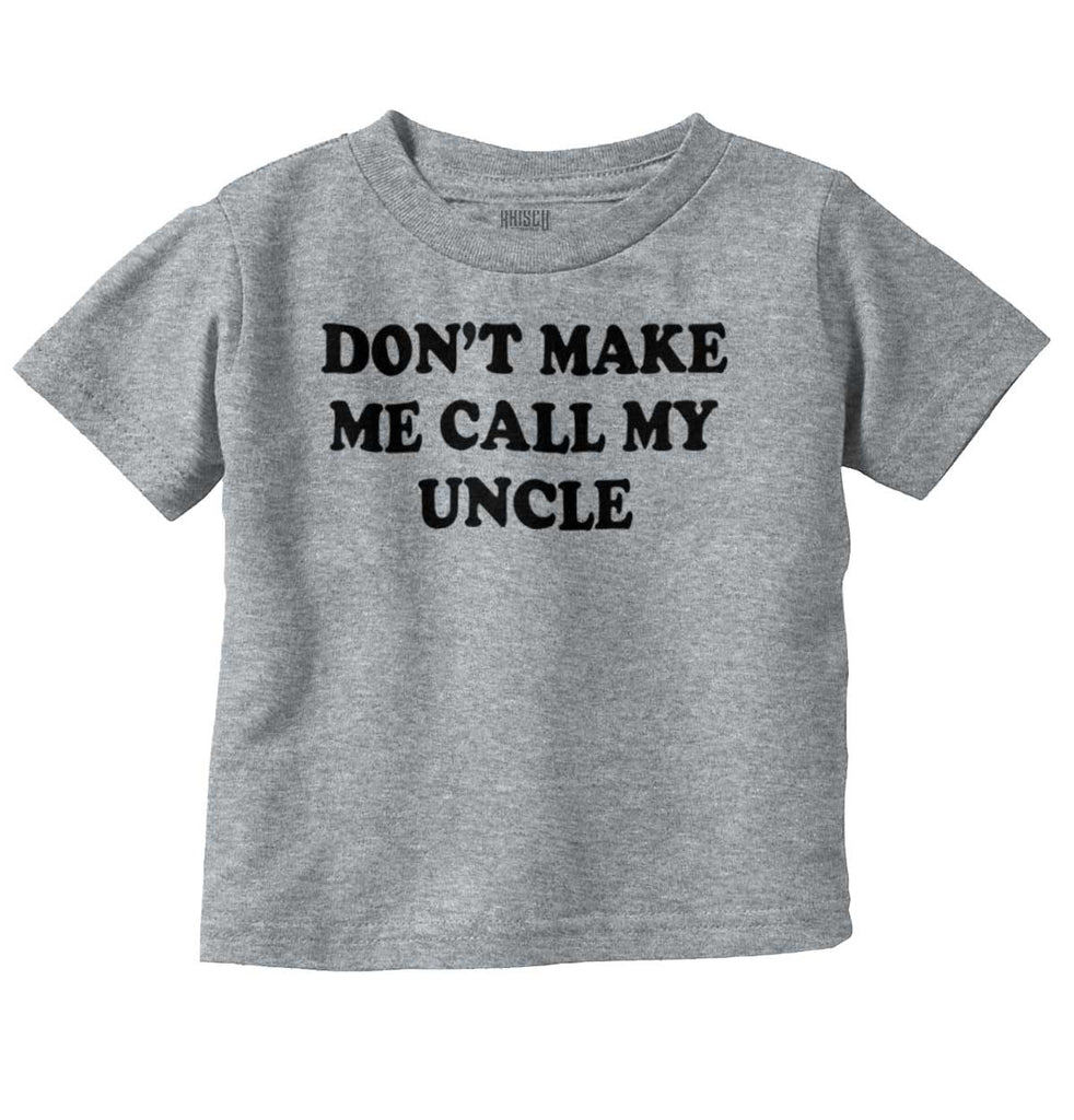 Don't Make Me Call My Uncle Infant Toddler T Shirt-Direct To Garment Print-Brisco Baby