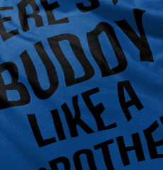 No Buddy Like A Brother Infant Toddler T Shirt-Direct To Garment Print-Brisco Baby