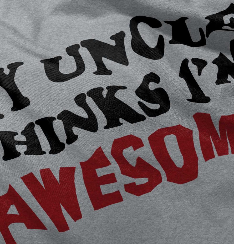 Uncle Thinks I'm Awesome Infant Toddler T Shirt-Direct To Garment Print-Brisco Baby