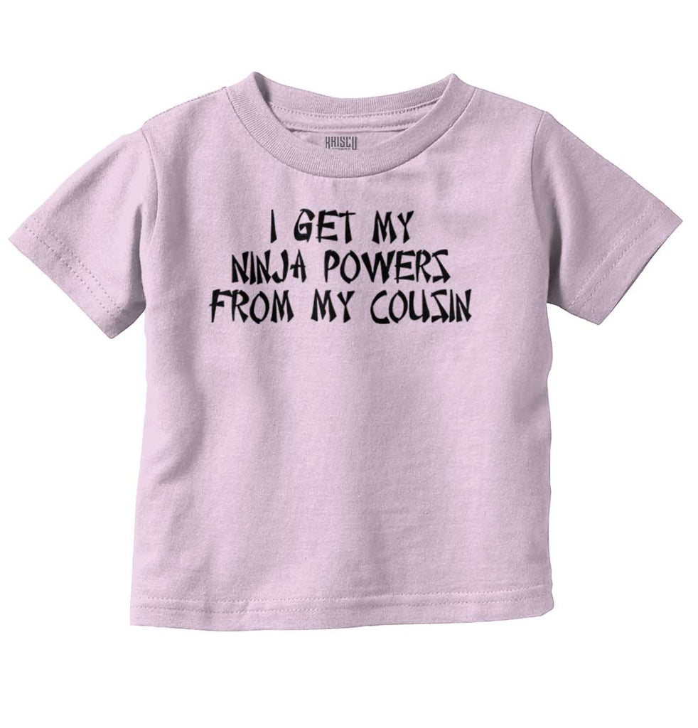 Ninja Powers From Cousin Infant Toddler T Shirt-Direct To Garment Print-Brisco Baby