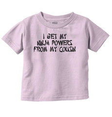 Ninja Powers From Cousin Infant Toddler T Shirt-Direct To Garment Print-Brisco Baby