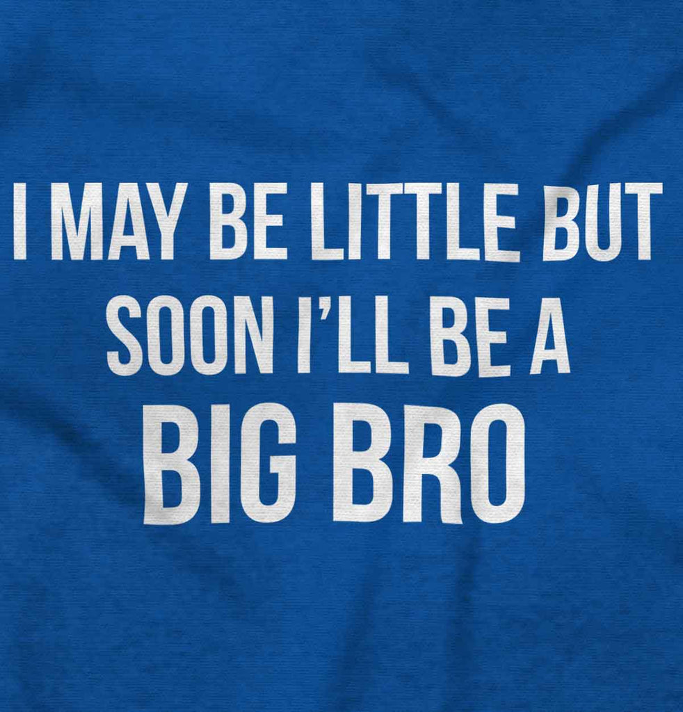 I May Be Little But Soon I'll Be A Big Bro Infant Toddler T Shirt-Direct To Garment Print-Brisco Baby