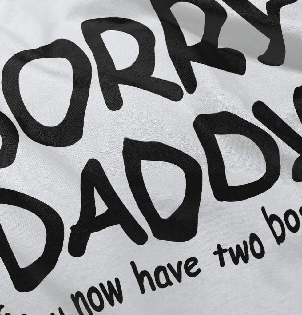 Sorry Daddy Infant Toddler T Shirt-Direct To Garment Print-Brisco Baby