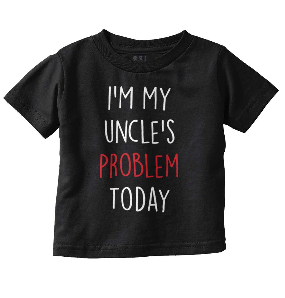 My Uncle's Problem Today Infant Toddler T Shirt-Direct To Garment Print-Brisco Baby