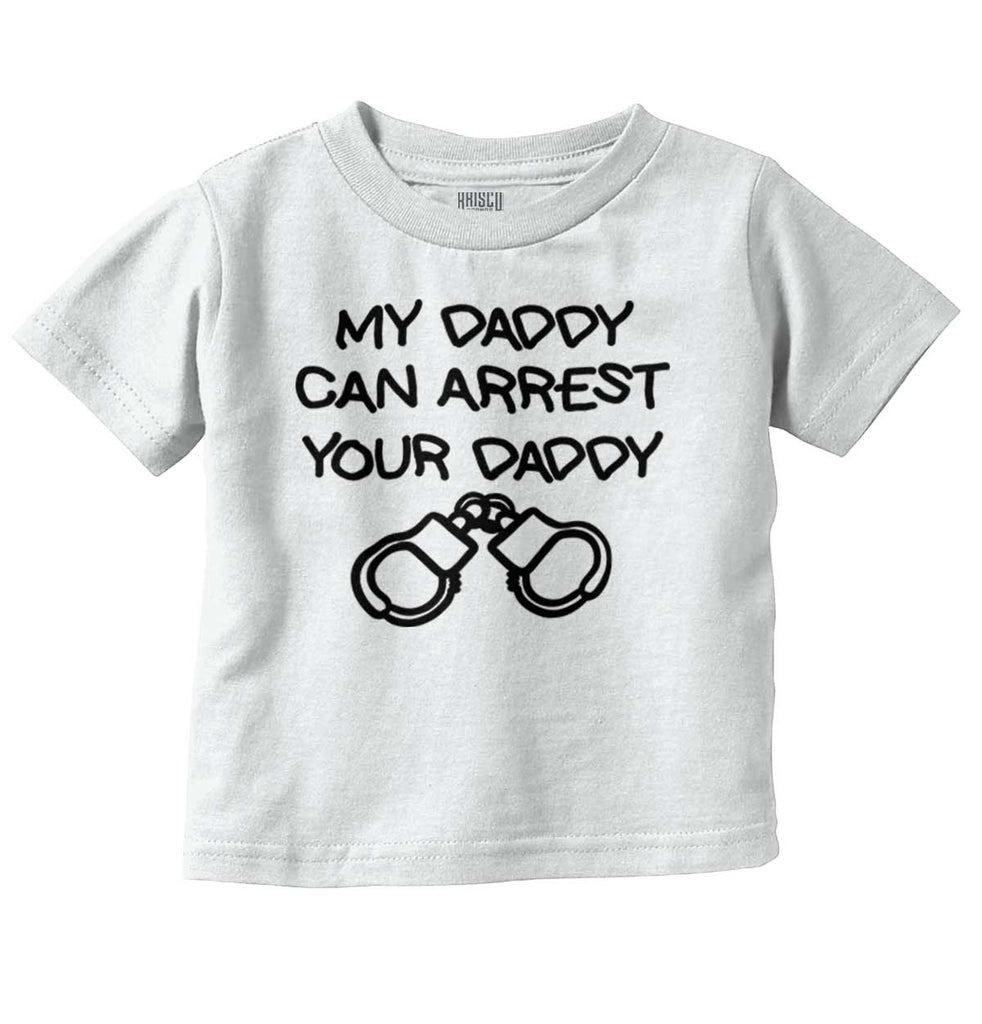 Arrest Your Daddy Infant Toddler T Shirt-Direct To Garment Print-Brisco Baby