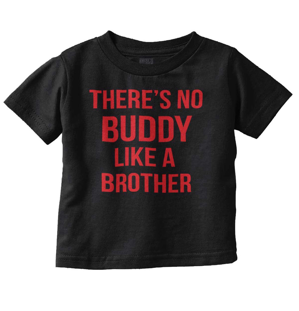 No Buddy Like A Brother Infant Toddler T Shirt-Direct To Garment Print-Brisco Baby
