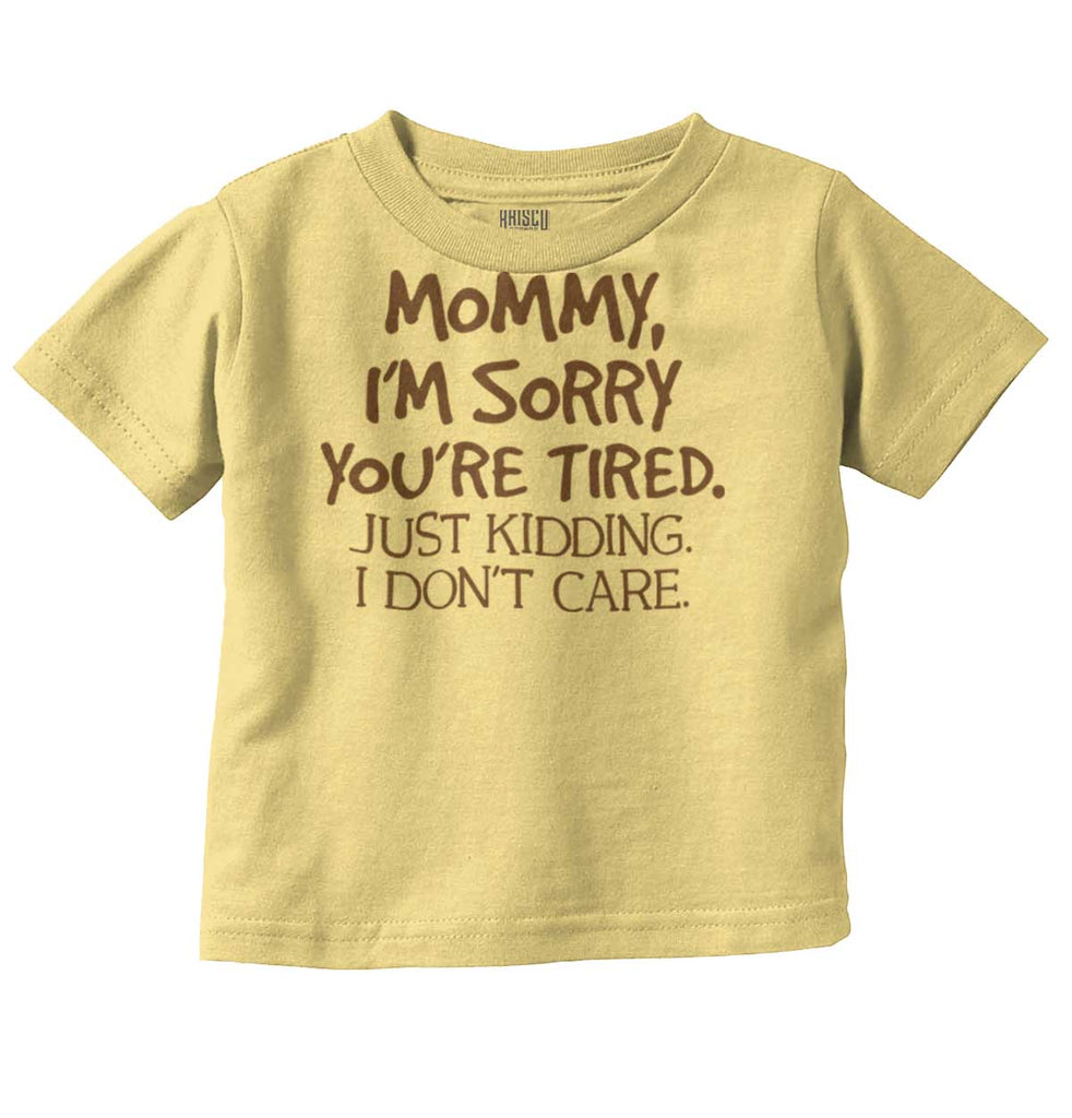 I'm Sorry You're Tired Infant Toddler T Shirt-Direct To Garment Print-Brisco Baby