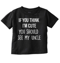 Think I'm Cute See My Uncle Infant Toddler T Shirt-Direct To Garment Print-Brisco Baby