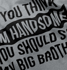 Think I'm Handsome Should See Big Brother Infant Toddler T Shirt-Direct To Garment Print-Brisco Baby