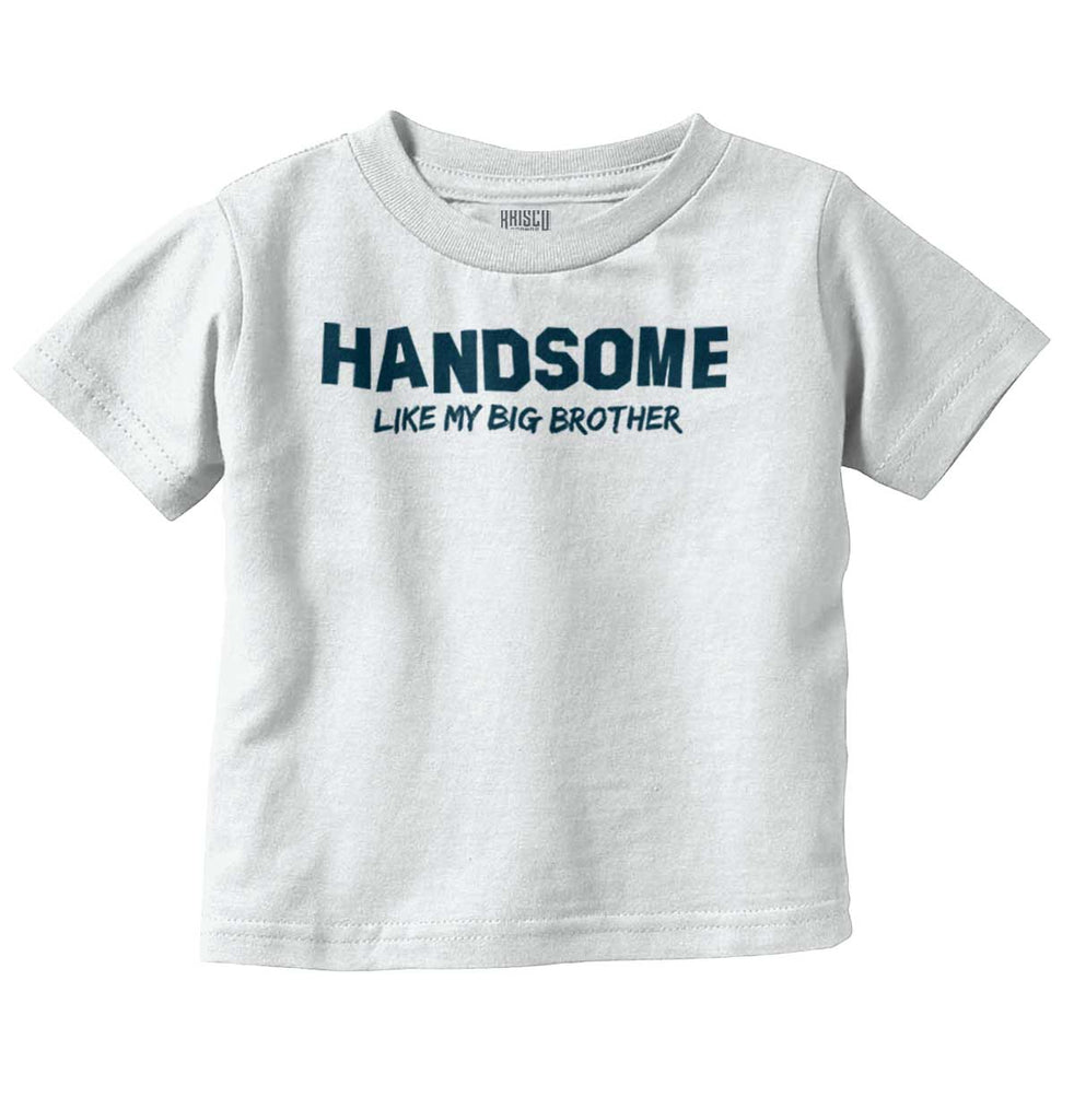 Handsome Like My Big Brother Infant Toddler T Shirt-Direct To Garment Print-Brisco Baby