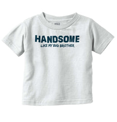 Handsome Like My Big Brother Infant Toddler T Shirt-Direct To Garment Print-Brisco Baby