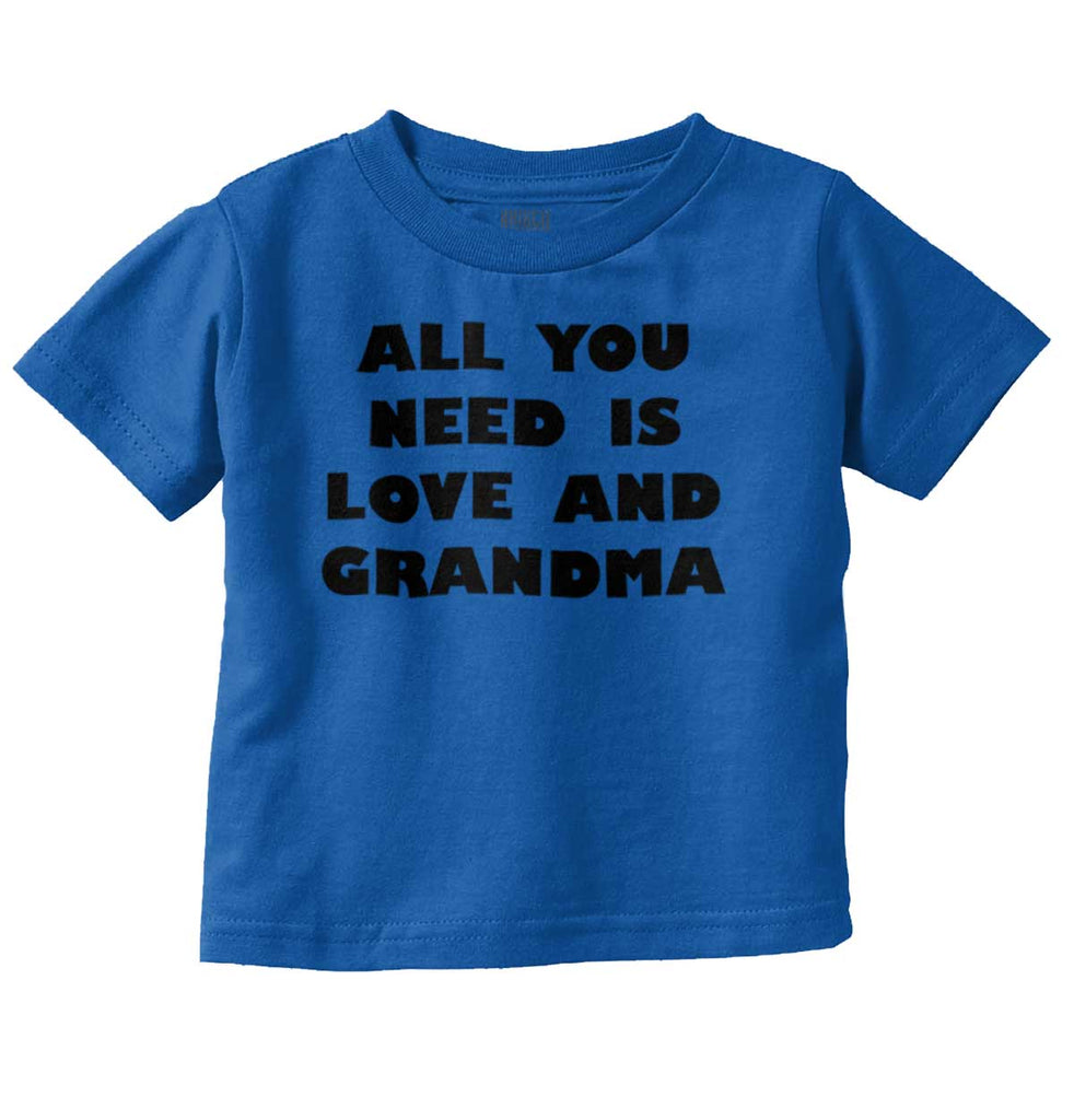 All You Need Is Love And Grandma Infant Toddler T Shirt-Direct To Garment Print-Brisco Baby