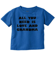 All You Need Is Love And Grandma Infant Toddler T Shirt-Direct To Garment Print-Brisco Baby