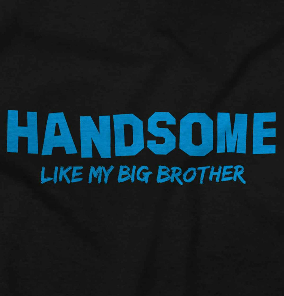 Handsome Like My Big Brother Infant Toddler T Shirt-Direct To Garment Print-Brisco Baby