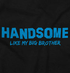 Handsome Like My Big Brother Infant Toddler T Shirt-Direct To Garment Print-Brisco Baby